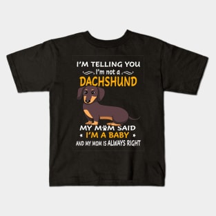 I'm Telling You I'm Not A Dachshund My Mom Said I'm A Baby And My Mom Always Right Kids T-Shirt